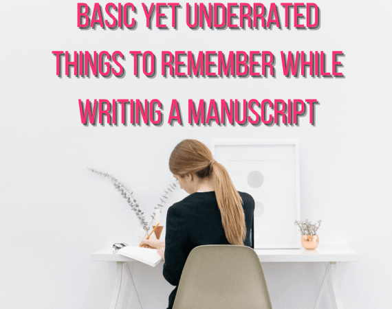 Basic Yet Underrated Things To Remember While Writing A Manuscript